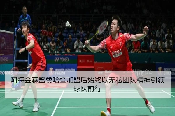 阿特金森盛赞哈登加盟后始终以无私团队精神引领球队前行